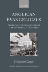 Anglican Evangelicals : Protestant Secessions from the Via Media, C. 1800-1850