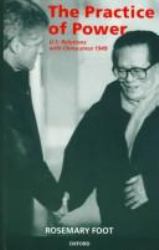 The Practice of Power : US Relations with China Since 1949
