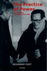 The Practice of Power : US Relations with China Since 1949
