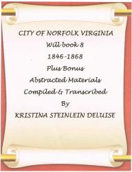 City of Norfolk Virginia Will Book 8 1846-1868 : Plus Bonus Abstracted Materials