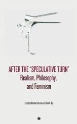 After the Speculative Turn : Realism, Philosophy, and Feminism