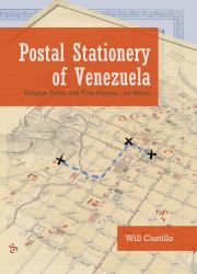 Postal Stationery of Venezuela : Origins, Facts, and True Stories... No Fables