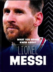 What You Never Knew about Lionel Messi