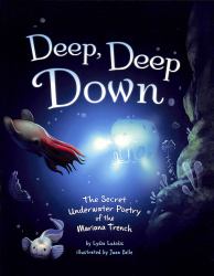 Deep, Deep Down : The Secret Underwater Poetry of the Mariana Trench