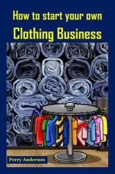 How to Start Your Own Clothing Business : Earn Money with Fashion (cloths and Fashion,clothing Brands,clothes Making,clothing Construction,making Clothes,clothing Line Business)