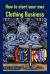 How to Start Your Own Clothing Business : Earn Money with Fashion (cloths and Fashion,clothing Brands,clothes Making,clothing Construction,making Clothes,clothing Line Business)