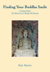 Finding Your Buddha Smile : Coming Home (to What Zen Is Really All About)