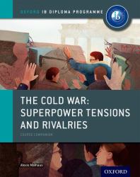 The Cold War - Tensions and Rivalries: IB History Course Book : Oxford IB Diploma Program