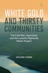 White Gold and Thirsty Communities : The Cold War, Apartheid, and the Lesotho Highlands Water Project