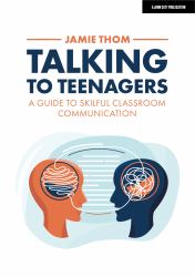 Talking to Teenagers: a Guide to Skilful Classroom Communication : Hodder Education Group