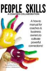 People Skills : A Manual for Coaches and Business Owners to Cultivate Powerful Connections