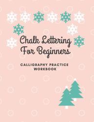 Chalk Lettering for Beginners - Calligraphy Practice Workbook : Perfect for Beginners Kids Adults, Table of Content, 100 Pages with Page Numbers, 8. 5x11 White Paper
