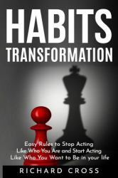 Habits Transformation : Easy Rules to Stop Acting Like Who You Are and Start Acting Like Who You Want to Be in Your Life