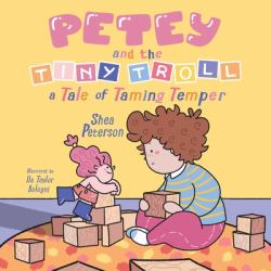 Petey and the Tiny Troll : A Tale of Taming Temper