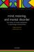 Mind, Meaning, and Mental Disorder : The Nature of Causal Explanation in Psychology and Psychiatry