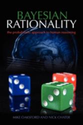 Bayesian Rationality : The Probabilistic Approach to Human Reasoning