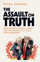 The Death of Truth : Boris Johnson, Donald Trump and the Emergence of a New Moral Barbarism