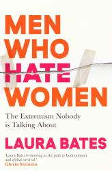 Men Who Hate Women : From Incels to Pickup Artists: the Truth about Extreme Misogyny and How It Affects Us All