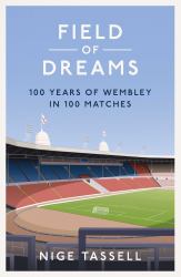 Field of Dreams : 100 Years of Wembley in 100 Matches
