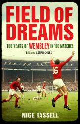 Field of Dreams : 100 Years of Wembley in 100 Matches