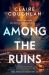 Among the Ruins : The Gripping Sequel to the Thrillingly Atmospheric Crime Debut WHERE THEY LIE Among the Ruins : The Gripping Sequel to the Thrillingly Atmospheric Crime Debut WHERE THEY LIE