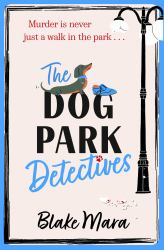 The Dog Park Detectives : Murder Is Never Just a Walk in the Park ...