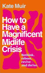 How to Have a Magnificent Midlife Crisis