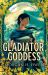Gladiator, Goddess : The Thrilling 'What Is Your Roman Empire' Romantasy Gladiator, Goddess : The Thrilling 'What Is Your Roman Empire' Romantasy