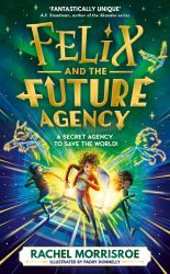 Felix and the Future Agency : An Explosive New Children's Adventure Series