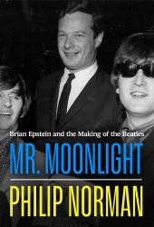 Mr Moonlight : Brian Epstein and the Making of the Beatles