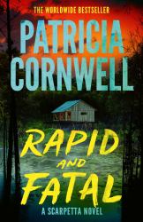 Rapid and Fatal : The New Scarpetta Thriller from No. 1 Sunday Times Bestselling Author Patricia Cornwell