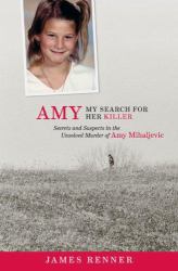 Amy : Secrets and Suspects in the Unsolved Murder of Amy Mihaljevic: My Search for Her Killer