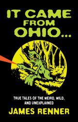 It Came from Ohio : True Tales of the Weird, Wild, and Unexplained