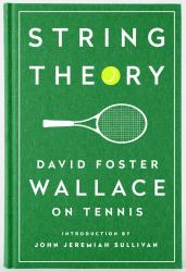 String Theory: David Foster Wallace on Tennis : A Library of America Special Publication