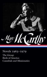 Mary Mccarthy: Novels 1963-1979 (LOA #291) : The Group / Birds of America / Cannibals and Missionaries
