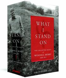 What I Stand on: the Collected Essays of Wendell Berry 1969-2017 : (a Library of America Boxed Set)