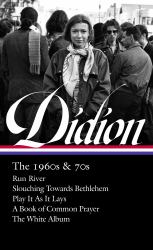 Joan Didion: the 1960s And 70s (LOA #325) : Run River / Slouching Towards Bethlehem / Play It As It Lays / a Book of Common Prayer / the White Album
