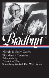 Ray Bradbury: Novels and Story Cycles (LOA #347) : The Martian Chronicles / Fahrenheit 451 / Dandelion Wine / Something Wicked This Way Comes