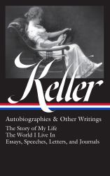 Helen Keller: Autobiographies and Other Writings (LOA #378) : The Story of My Life / the World I Live in / Essays, Speeches, Letters, and Journals