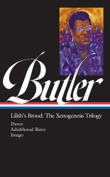 Octavia E. Butler: Lilith's Brood: the Xenogenesis Trilogy (LOA #393) : Dawn / Adulthood Rites / Imago