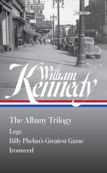 William Kennedy: the Albany Trilogy (LOA #397) : Legs / Billy Phelan's Greatest Game / Ironweed