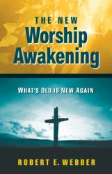 The New Worship Awakening : What's Old Is New Again