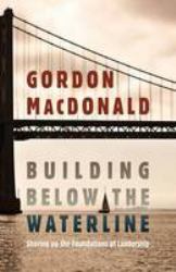 Building below the Waterline : Shoring up the Foundations of Leadership