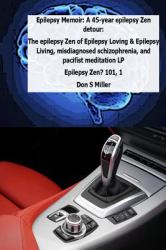 Epilepsy Memoir: a 45-Year Epilepsy Zen Detour : The Epilepsy Zen of Epilepsy Loving and Epilepsy Living, Misdiagnosed Schizophrenia and Pacifist Meditation LP
