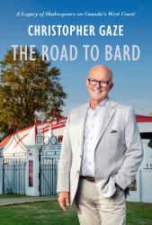 The Road to Bard : A Legacy of Shakespeare on Canada's West Coast