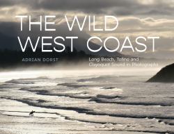 The Wild West Coast : Long Beach, Tofino and Clayoquot Sound in Photographs