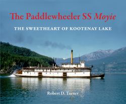 The Paddlewheeler SS Moyie : The Sweetheart of Kootenay Lake