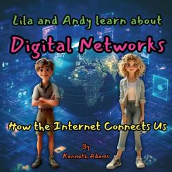 Lila and Andy Learn about Digital Networks : How the Internet Connects Us