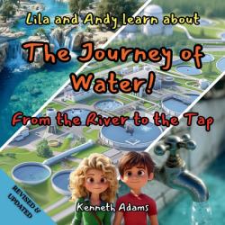 Lila and Andy Learn about the Journey of Water : From the River to the Tap, a Young Civil Engineer's Guide to Water Treatment and Distribution