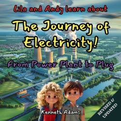 Lila and Andy Learn about the Journey of Electricity : From Power Plant to Plug, a Young Electrical Engineer's Guide to Power Generation